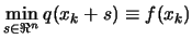 $\displaystyle \min_{s \in \Re^n} q(x_k+s) \equiv f(x_k)$