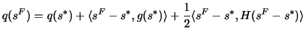 $\displaystyle q(s^F)=q(s^*)+\langle s^F-s^*, g(s^*)\rangle+
 \frac{1}{2} \langle s^F-s^*, H (s^F-s^*)\rangle$