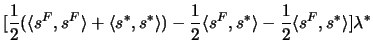 $\displaystyle [\frac{1}{2}(\langle s^F,s^F\rangle+\langle s^*,s^*\rangle)-
 \frac{1}{2}\langle s^F,s^*\rangle-\frac{1}{2}\langle s^F,s^*\rangle] \lambda^*$