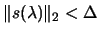 $ \Vert s(\lambda) \Vert _2 < \Delta
$