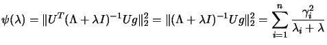 $\displaystyle \psi(\lambda)= \Vert U^T (\Lambda+\lambda
 I)^{-1}U g \Vert _2^2 ...
...a I)^{-1}U g \Vert _2^2 =
 \sum_{i=1}^n \frac{\gamma_i^2}{ \lambda_i + \lambda}$