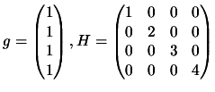 $\displaystyle g= \begin{pmatrix}1 \\  1 \\
1\\  1 \end{pmatrix}, H= \begin{p...
...0 & 0 & 0 \\  0 & 2 &
0 & 0 \\  0 & 0 & 3 & 0 \\  0 & 0 & 0 & 4 \end{pmatrix} $