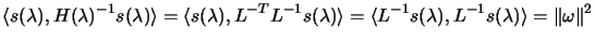 $\displaystyle \langle s(\lambda), H(\lambda)^{-1} s(\lambda)\rangle = \langle
 ...
...gle = \langle L^{-1}
 s(\lambda), L^{-1} s(\lambda)\rangle = \Vert\omega\Vert^2$