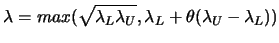 $\displaystyle \lambda = max (\sqrt{\lambda_L \lambda_U},
 \lambda_L + \theta ( \lambda_U- \lambda_L))$