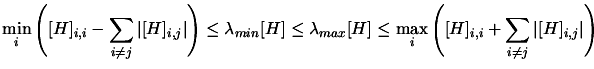 $\displaystyle \min_i \Bigg(
[H]_{i,i} - \sum_{i\neq j } \vert [H]_{i,j} \vert ...
...] \leq \max_i \Bigg(
[H]_{i,i} + \sum_{i\neq j } \vert [H]_{i,j} \vert \Bigg) $