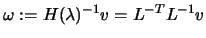 $ \omega := H(\lambda)^{-1} v = L^{-T}
L^{-1} v $