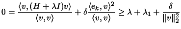 $\displaystyle 0= \frac{\langle v, (H+\lambda I) v\rangle}{\langle v,v\rangle}
...
...le v,v\rangle} \geq
\lambda + \lambda_1 + \frac{\delta}{ \Vert v\Vert _2^2 }
$