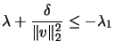 $\displaystyle \lambda + \frac{\delta}{ \Vert v\Vert _2^2 } \leq - \lambda_1 $