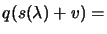 $\displaystyle q(s(\lambda)+v) =$