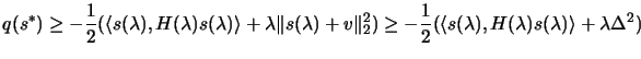 $\displaystyle q(s^*)
\geq - \frac{1}{2} ( \langle s(\lambda) , H(\lambda) s(\l...
...2} (
\langle s(\lambda) , H(\lambda) s(\lambda) \rangle + \lambda
\Delta^2 ) $