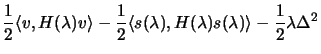 $\displaystyle \frac{1}{2} \langle v,H(\lambda)v\rangle - \frac{1}{2} \langle
 s(\lambda) , H(\lambda) s(\lambda) \rangle - \frac{1}{2}
 \lambda \Delta^2$