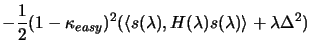 $\displaystyle - \frac{1}{2} (1-\kappa_{easy})^2 ( \langle s(\lambda) ,
H(\lambda) s(\lambda) \rangle + \lambda \Delta^2 )$