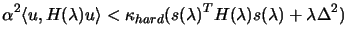 $\displaystyle \alpha^2 \langle u, H(\lambda)u \rangle < \kappa_{hard}
 (s(\lambda)^T H(\lambda) s(\lambda) + \lambda \Delta^2)$