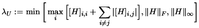 $ \displaystyle \lambda_U := \min \bigg[ \max_i \Big[
[H]_{i,i} + \sum_{i\neq j } \vert [H]_{i,j} \vert \Big], \Vert H\Vert _F,
\Vert H\Vert _{\infty} \bigg] $