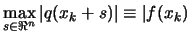 $\displaystyle \max_{s \in \Re^n} \vert q(x_k+s) \vert \equiv \vert f(x_k)$