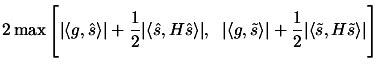 $\displaystyle 2 \max\Bigg[ \vert \langle g, \hat{s} \rangle \vert + \frac{1}{2}...
...le \vert + \frac{1}{2} \vert \langle \tilde{s}, H
\tilde{s}\rangle \vert \Bigg]$