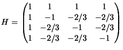 $\displaystyle H=\begin{pmatrix}
1 & 1 & 1 & 1 \\
1 & -1 & -2/3 & -2/3 \\
1 & -2/3 & -1 & -2/3 \\
1 & -2/3 & -2/3 & -1 \\
\end{pmatrix}$
