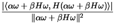 $\displaystyle \frac {\vert \langle \alpha \omega + \beta H \omega, H (\alpha
\...
... + \beta H \omega )\rangle \vert}{ \Vert\alpha \omega + \beta H
\omega\Vert^2}$
