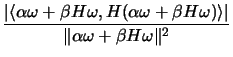 $\displaystyle \frac {\vert \langle \alpha \omega + \beta H \omega, H (\alpha
 \...
... + \beta H \omega )\rangle \vert}{ \Vert\alpha \omega + \beta H
 \omega\Vert^2}$