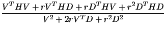 $\displaystyle \frac{V^T H V + r
V^T H
D + r D^T H V + r^2 D^T H D}{ V^2 + 2 r V^T D + r^2 D^2}$