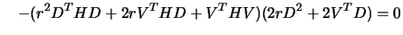 $\displaystyle \quad - (r^2 D^T H D + 2 r V^T H D + V^T H V)(2 r D^2 + 2 V^T D)
 =0$