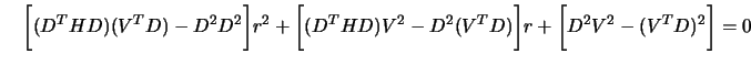 $\displaystyle \quad \bigg[ (D^T H D) (V^T D) - D^2 D^2 \bigg]
 r^2 + \bigg[ (D^T H D) V^2 - D^2 (V^T D) \bigg] r + \bigg[ D^2 V^2
 - (V^T D)^2 \bigg]=0$