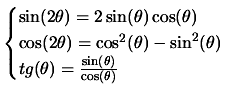 $\displaystyle \begin{cases}\sin(2 \theta) = 2\sin(\theta)
\cos(\theta) \\  \co...
...in^2(\theta) \\
tg (\theta) = \frac{\sin(\theta)}{\cos(\theta)} \end{cases} $