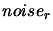 $ noise_r$