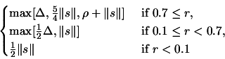 \begin{displaymath}\begin{cases}\max[\Delta, \frac{5}{4} \Vert s\Vert, \rho+\Ver...
...\\  \frac{1}{2} \Vert s\Vert & \text{ if } r
 < 0.1 \end{cases}\end{displaymath}