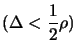 $ \displaystyle (\Delta<\frac{1}{2}\rho)$