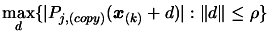 $\displaystyle \max_{d} \{
 \vert P_{j,(copy)}(\boldsymbol{x}_{(k)}+d)\vert : \Vert d \Vert \leq \rho \}$