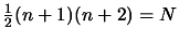 $ \frac{1}{2}(n+1)(n+2)=N$