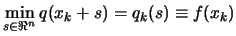 $\displaystyle \min_{s \in \Re^n} q(x_k+s) = q_k(s) \equiv f(x_k)$