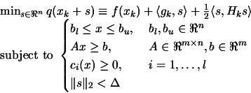 \begin{displaymath}\begin{array}{l} \min_{s \in \Re^n} q(x_k+s) \equiv f(x_k)
 +...
...\ldots,l \\  \Vert s \Vert _2 < \Delta \end{cases}
 \end{array}\end{displaymath}