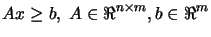 $\displaystyle A x \geq b ,
 \; A \in \Re^{n \times m}, b \in \Re^{m}$