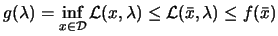 $\displaystyle g(\lambda)=\inf_{x \in {\cal D}} \L (x,\lambda) \leq
 \L (\bar{x},\lambda) \leq f(\bar{x})$