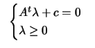 $\displaystyle \; \;
 \begin{cases}A^t \lambda +c =0 \\  \lambda \geq 0 \end{cases}$