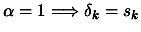 $ \alpha=1 \Longrightarrow \delta_k=s_k$