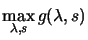 $\displaystyle \max_{\lambda,s}
 g(\lambda,s) \nonumber$