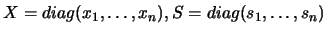 $ X=diag(x_1,\ldots,x_n),
S=diag(s_1,\ldots,s_n)$