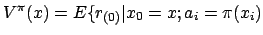 $\displaystyle V^\pi (x) = E\{ r_{(0)} \vert
 x_0 = x; a_i = \pi(x_i)$