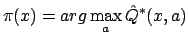 $ \displaystyle \pi(x) = arg \max_a
\hat{Q}^*(x,a)$