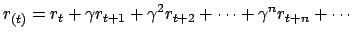 $\displaystyle r_{(t)}= r_t+ \gamma
 r_{t+1}+ \gamma^2 r_{t+2}+\cdots+\gamma^n r_{t+n}+ \cdots$