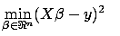 $\displaystyle \min_{\beta \in \Re^n} (X \beta
 -y)^2 \;\;\;$