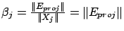 $ \beta_j=\frac{\Vert E_{proj}\Vert}{\Vert X_j\Vert}=\Vert E_{proj}\Vert$