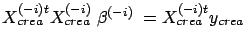 $ X_{crea}^{(-i)t} X_{crea}^{(-i)}
\; \beta^{(-i)}\; = X_{crea}^{(-i)t} y_{crea}$