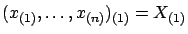 $\displaystyle ( x_{(1)},\ldots, x_{(n)} )_{(1)} = X_{(1)}$