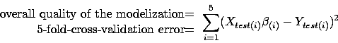 \begin{displaymath}\begin{array}{r} \text{overall quality of the
 modelization=}...
...rray}
 \sum_{i=1}^5 ( X_{test(i)} \beta_{(i)} - Y_{test(i)} )^2\end{displaymath}