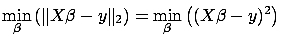 $\displaystyle \min_{\beta} \left( \Vert X \beta - y \Vert _2 \right) = \min_{\beta} \left( ( X \beta - y )^2
\right) $