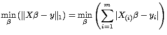 $\displaystyle \min_{\beta} \left( \Vert X \beta - y \Vert _1 \right) = \min_{\beta}
\left( \sum_{i=1}^m \vert X_{(i)} \beta - y_i \vert \right) $